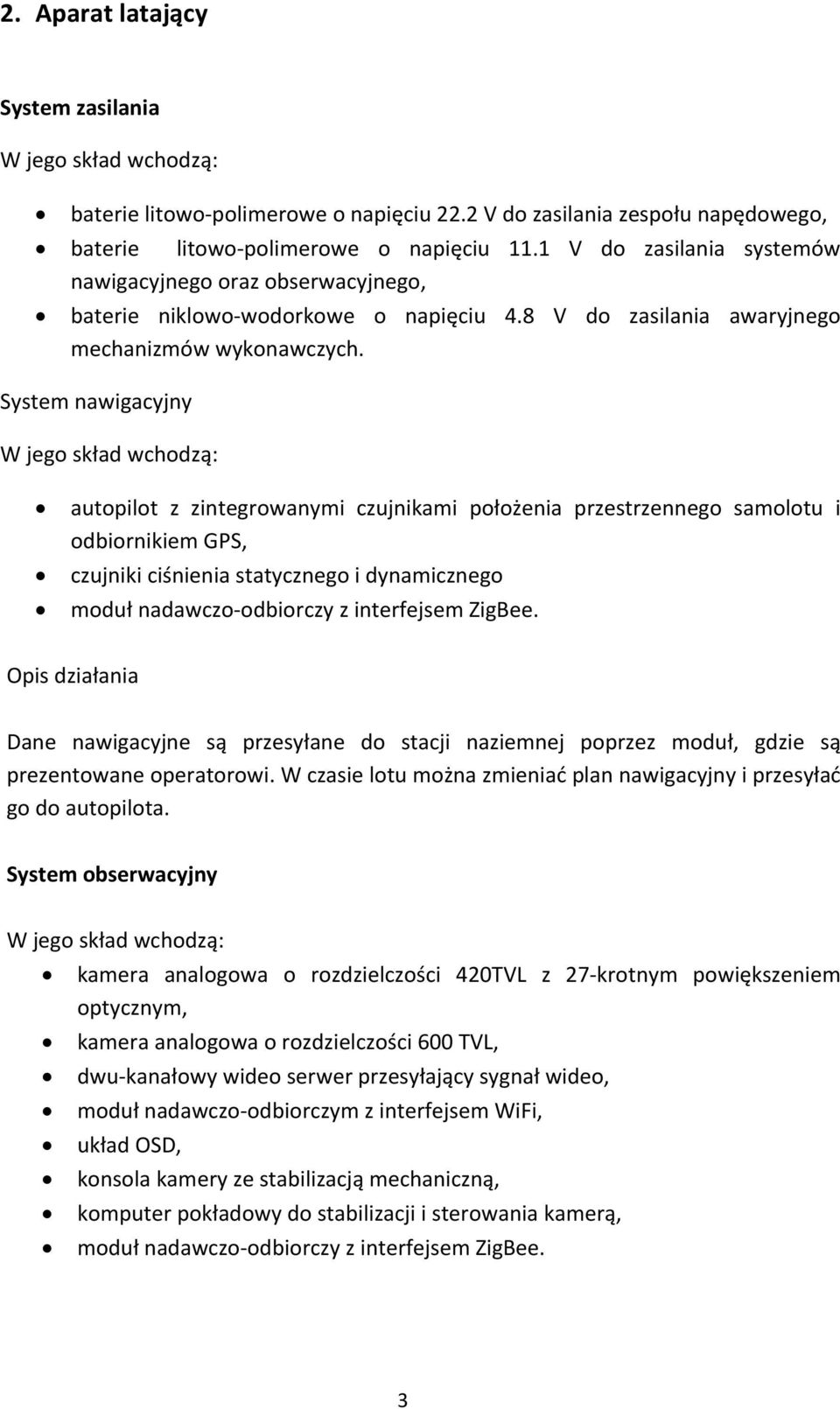 System nawigacyjny W jego skład wchodzą: autopilot z zintegrowanymi czujnikami położenia przestrzennego samolotu i odbiornikiem GPS, czujniki ciśnienia statycznego i dynamicznego moduł nadawczo