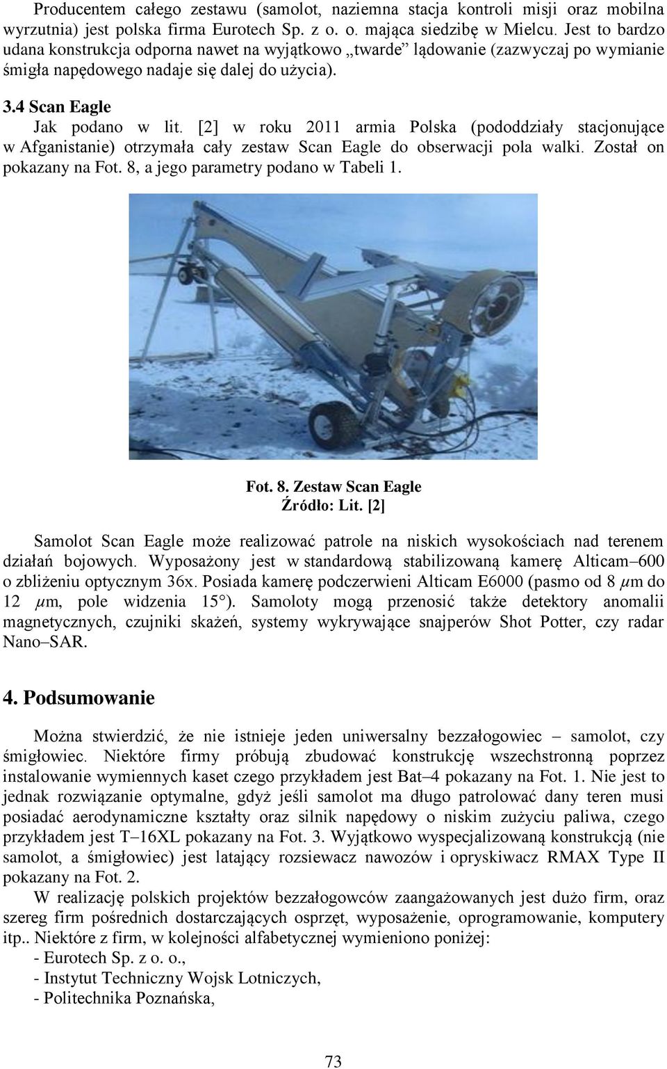 [2] w roku 2011 armia Polska (pododdziały stacjonujące w Afganistanie) otrzymała cały zestaw Scan Eagle do obserwacji pola walki. Został on pokazany na Fot. 8, a jego parametry podano w Tabeli 1. Fot. 8. Zestaw Scan Eagle Źródło: Lit.