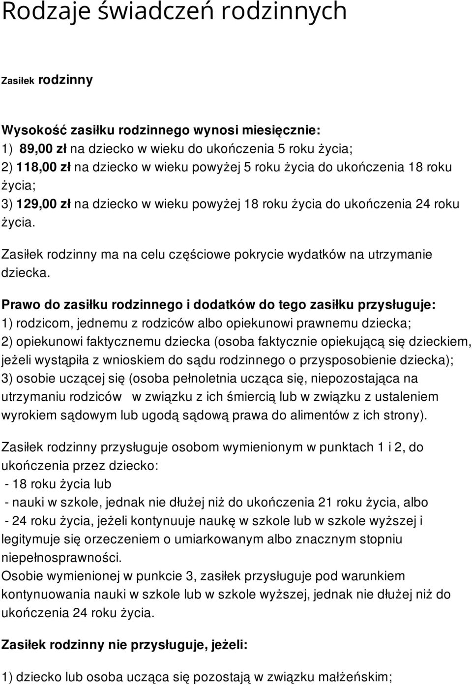 Prawo do zasiłku rodzinnego i dodatków do tego zasiłku przysługuje: 1) rodzicom, jednemu z rodziców albo opiekunowi prawnemu dziecka; 2) opiekunowi faktycznemu dziecka (osoba faktycznie opiekującą