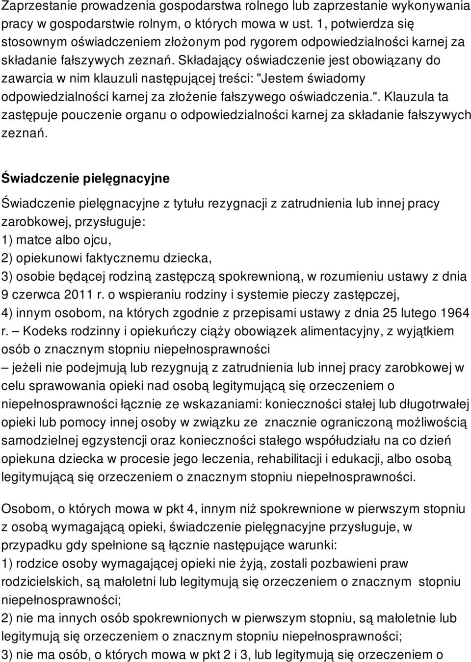 Składający oświadczenie jest obowiązany do zawarcia w nim klauzuli następującej treści: "Jestem świadomy odpowiedzialności karnej za złożenie fałszywego oświadczenia.". Klauzula ta zastępuje pouczenie organu o odpowiedzialności karnej za składanie fałszywych zeznań.