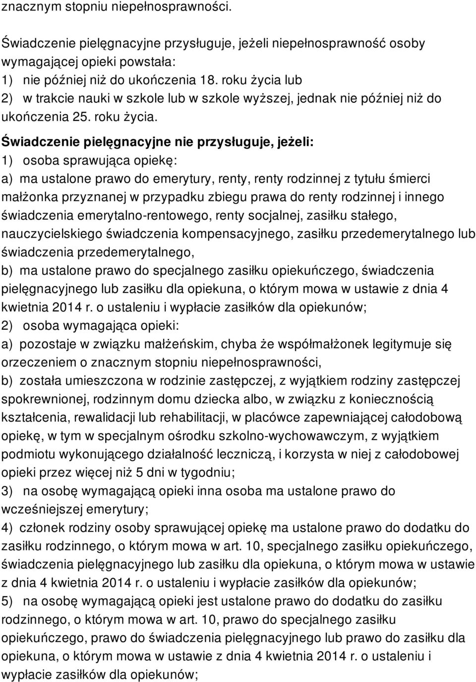 Świadczenie pielęgnacyjne nie przysługuje, jeżeli: 1) osoba sprawująca opiekę: a) ma ustalone prawo do emerytury, renty, renty rodzinnej z tytułu śmierci małżonka przyznanej w przypadku zbiegu prawa