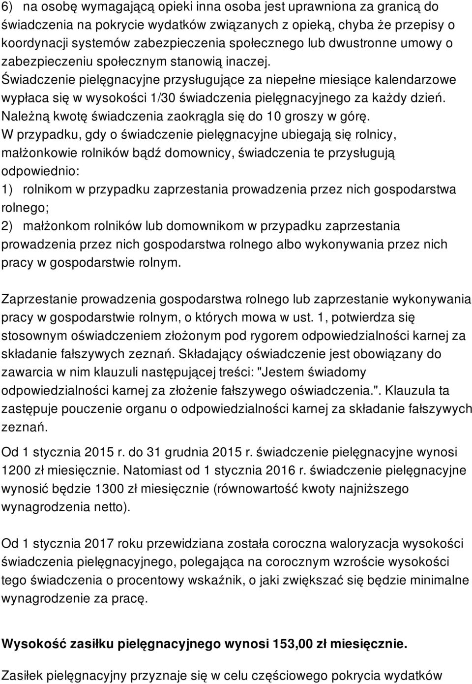 Świadczenie pielęgnacyjne przysługujące za niepełne miesiące kalendarzowe wypłaca się w wysokości 1/30 świadczenia pielęgnacyjnego za każdy dzień.