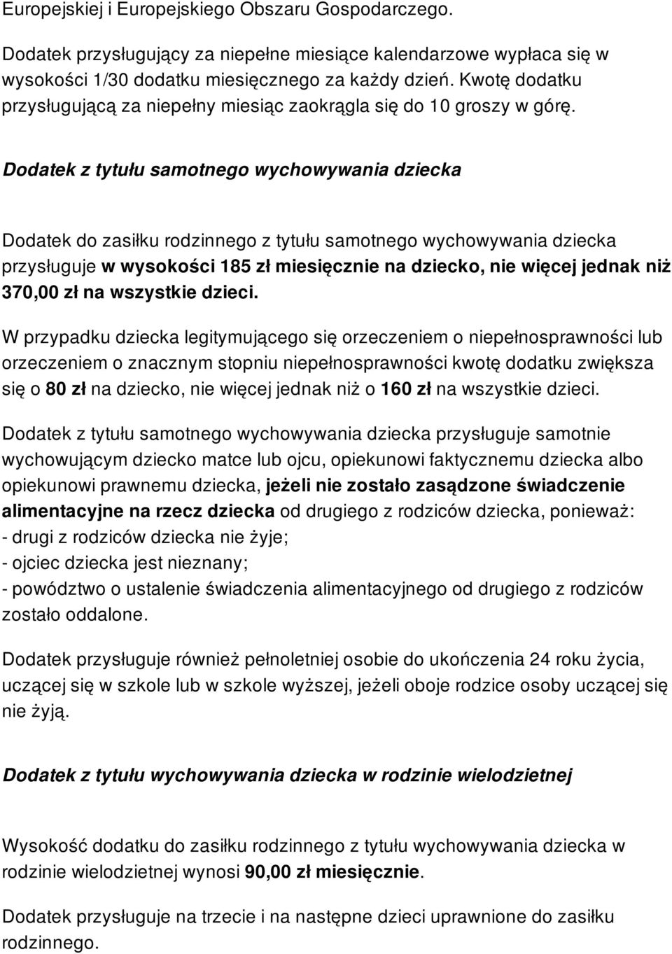 Dodatek z tytułu samotnego wychowywania dziecka Dodatek do zasiłku rodzinnego z tytułu samotnego wychowywania dziecka przysługuje w wysokości 185 zł miesięcznie na dziecko, nie więcej jednak niż