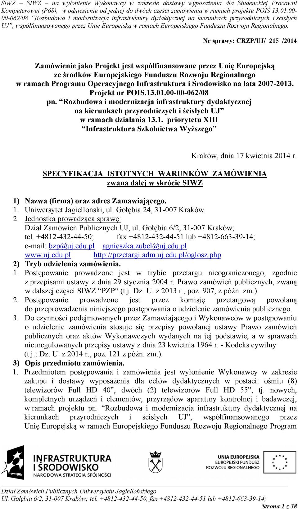 SPECYFIKACJA ISTOTNYCH WARUNKÓW ZAMÓWIENIA zwana dalej w skrócie SIWZ 1) Nazwa (firma) oraz adres Zamawiającego. 1. Uniwersytet Jagielloński, ul. Gołębia 24