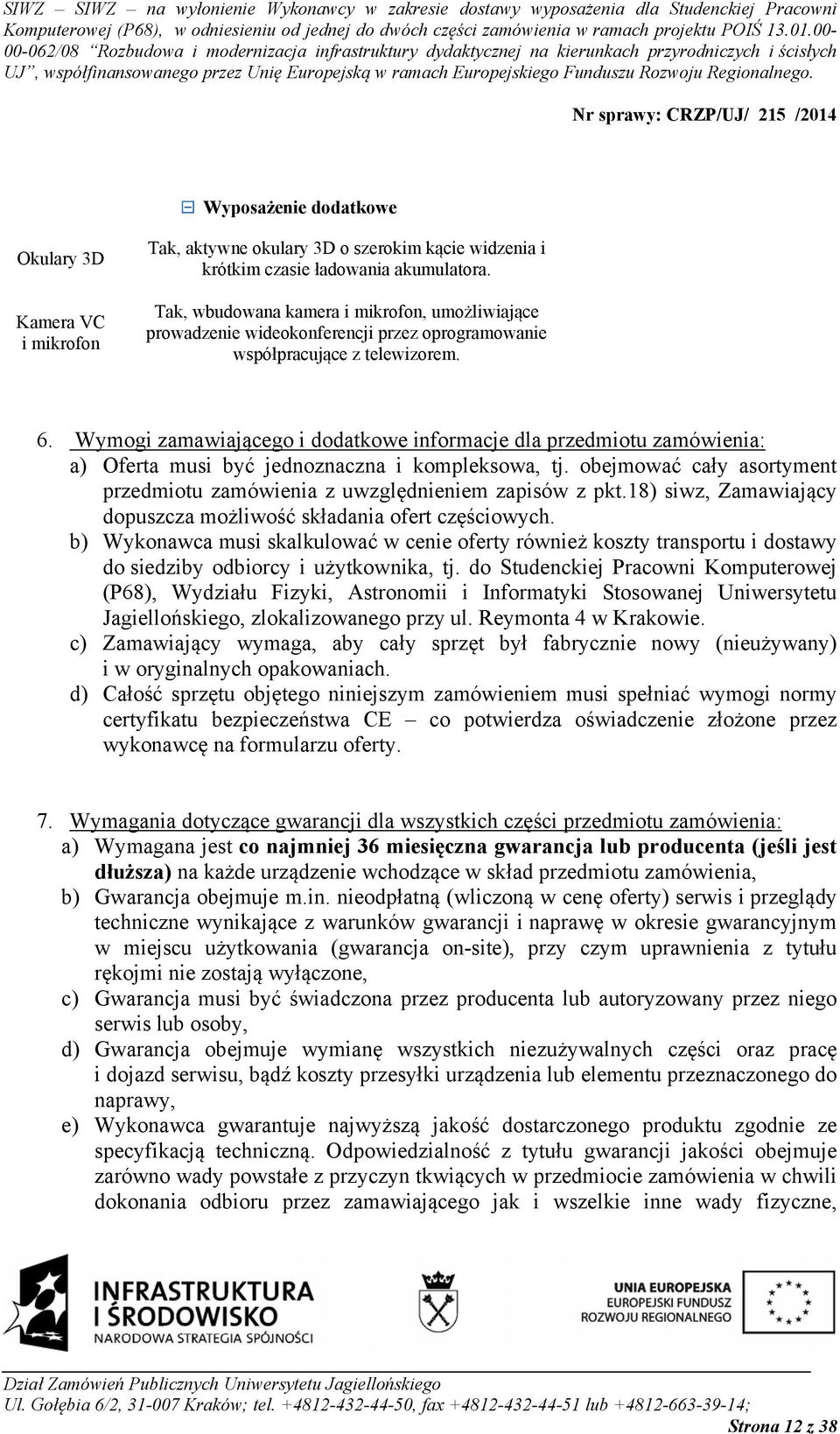 Wymogi zamawiającego i dodatkowe informacje dla przedmiotu zamówienia: a) Oferta musi być jednoznaczna i kompleksowa, tj.