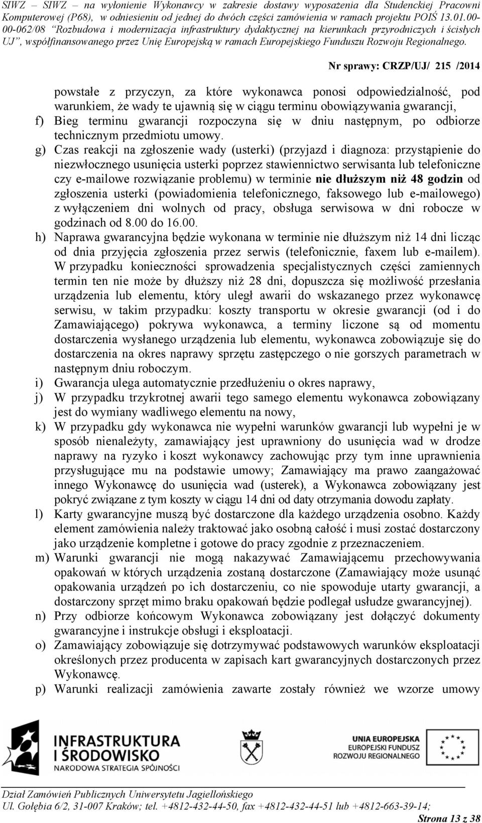 g) Czas reakcji na zgłoszenie wady (usterki) (przyjazd i diagnoza: przystąpienie do niezwłocznego usunięcia usterki poprzez stawiennictwo serwisanta lub telefoniczne czy e-mailowe rozwiązanie