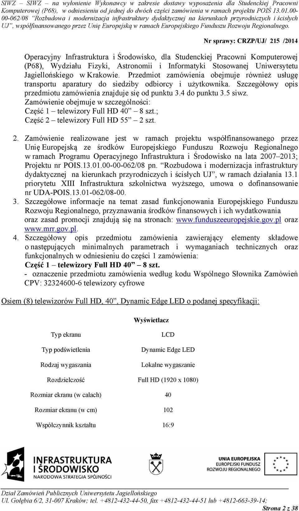 Zamówienie obejmuje w szczególności: Część 1 telewizory Full HD 40 8 szt.; Część 2 