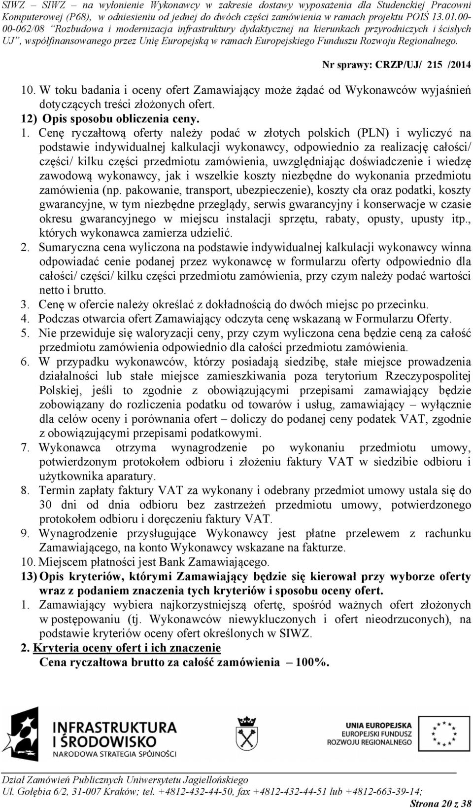 Cenę ryczałtową oferty należy podać w złotych polskich (PLN) i wyliczyć na podstawie indywidualnej kalkulacji wykonawcy, odpowiednio za realizację całości/ części/ kilku części przedmiotu zamówienia,