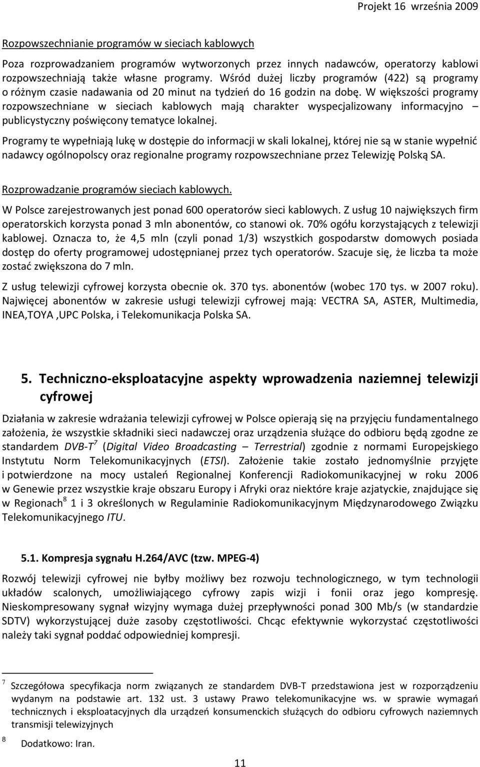 W większości programy rozpowszechniane w sieciach kablowych mają charakter wyspecjalizowany informacyjno publicystyczny poświęcony tematyce lokalnej.