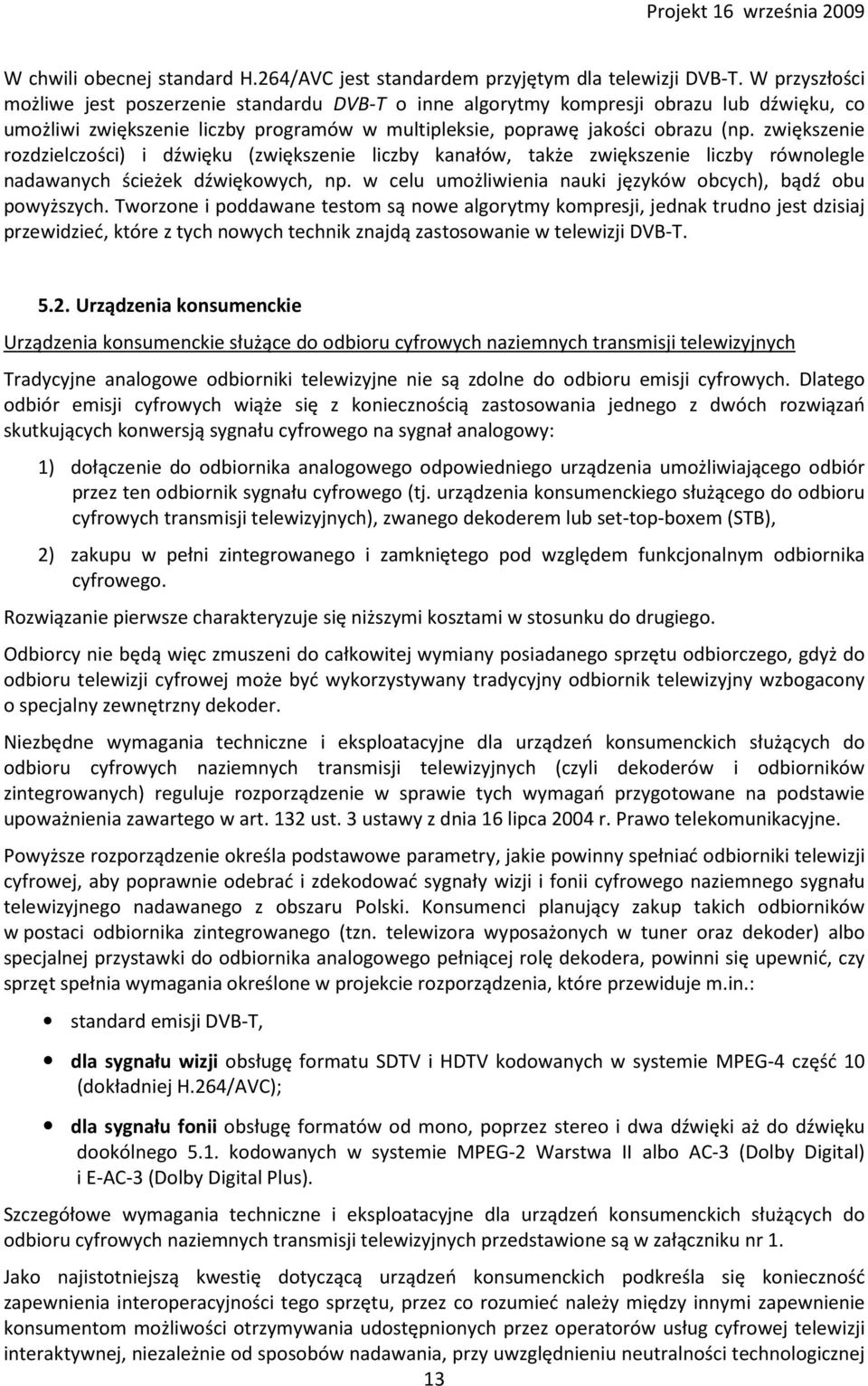 zwiększenie rozdzielczości) i dźwięku (zwiększenie liczby kanałów, także zwiększenie liczby równolegle nadawanych ścieżek dźwiękowych, np.