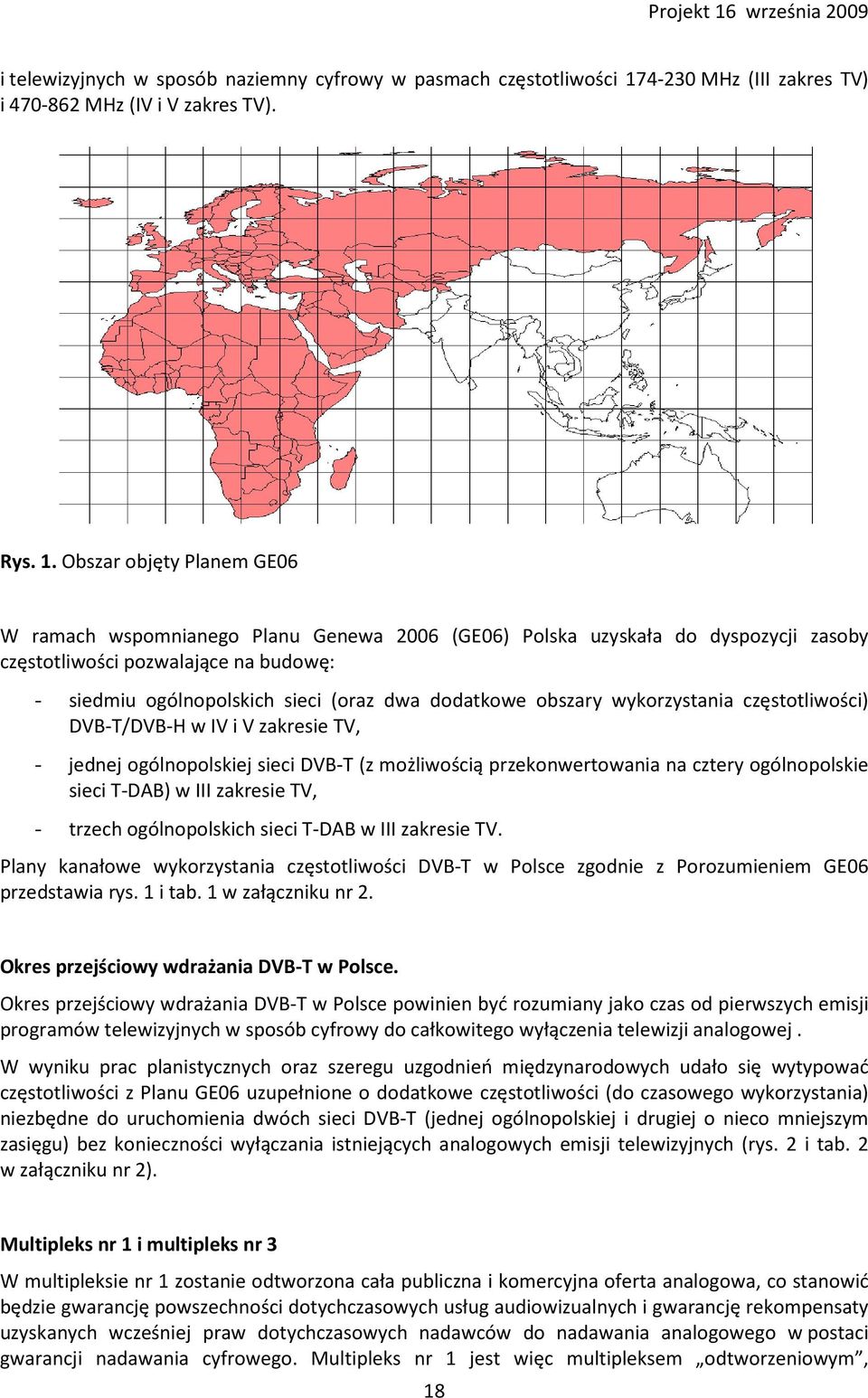 Obszar objęty Planem GE06 W ramach wspomnianego Planu Genewa 2006 (GE06) Polska uzyskała do dyspozycji zasoby częstotliwości pozwalające na budowę: - siedmiu ogólnopolskich sieci (oraz dwa dodatkowe