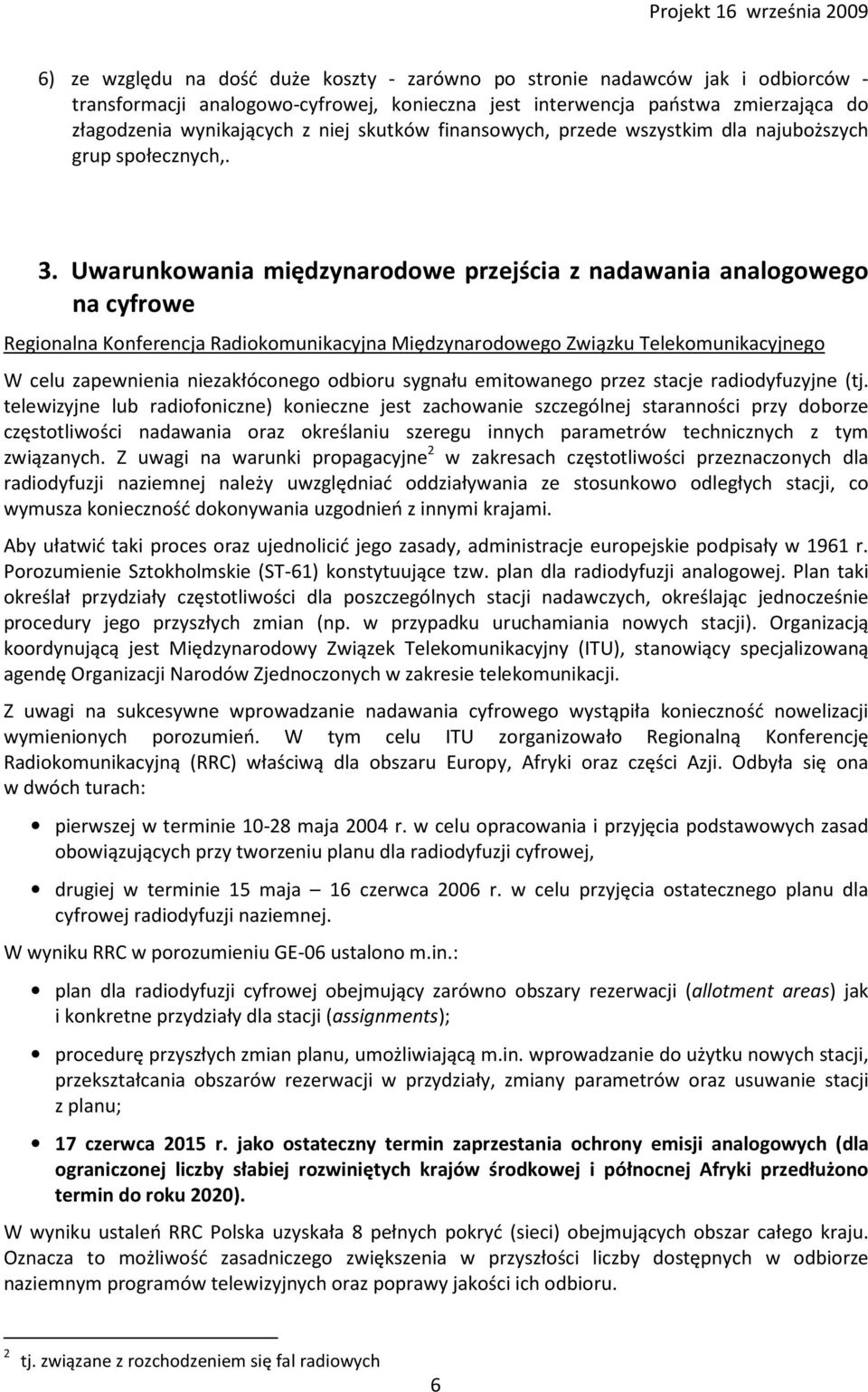 Uwarunkowania międzynarodowe przejścia z nadawania analogowego na cyfrowe Regionalna Konferencja Radiokomunikacyjna Międzynarodowego Związku Telekomunikacyjnego W celu zapewnienia niezakłóconego