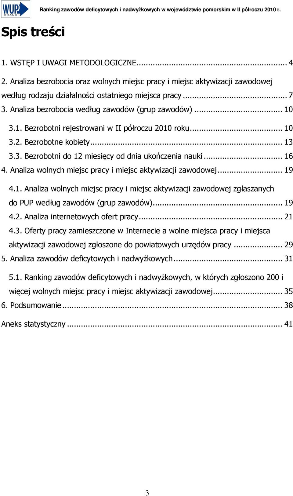 3.1. Bezrobotni rejestrowani w II półroczu 2010 roku... 10 3.2. Bezrobotne kobiety... 13 3.3. Bezrobotni do 12 miesięcy od dnia ukończenia nauki... 16 4.