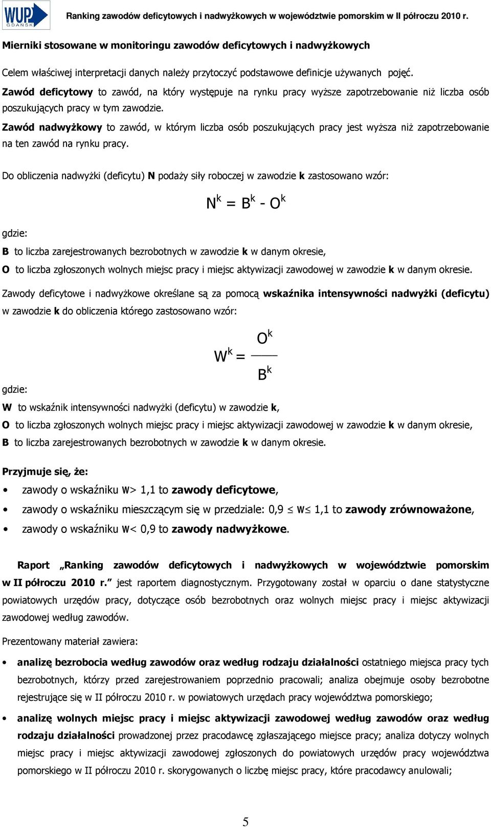 Zawód nadwyŝkowy to zawód, w którym liczba osób poszukujących pracy jest wyŝsza niŝ zapotrzebowanie na ten zawód na rynku pracy.