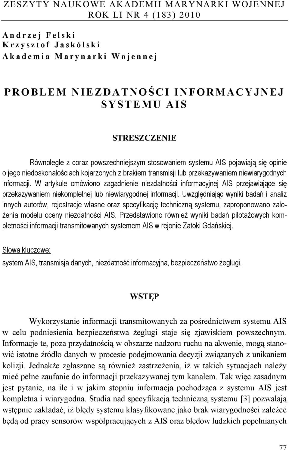 W artykule omówiono zagadnienie niezdatności informacyjnej AIS przejawiające się przekazywaniem niekompletnej lub niewiarygodnej informacji.