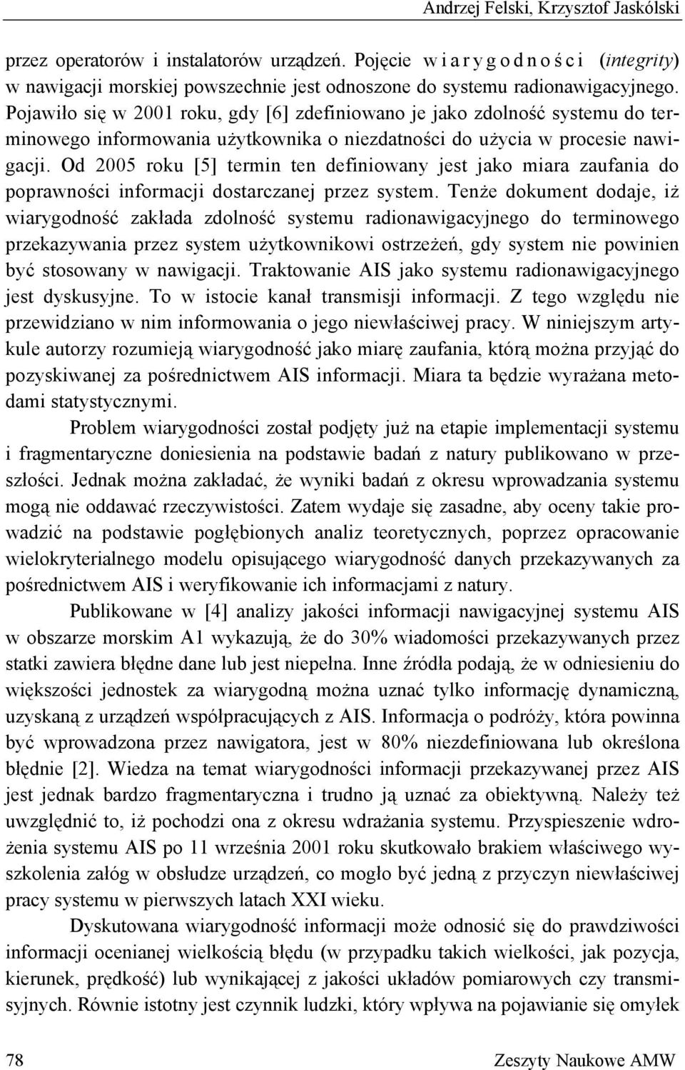 Od 2005 roku [5] termin ten definiowany jest jako miara zaufania do poprawności informacji dostarczanej przez system.