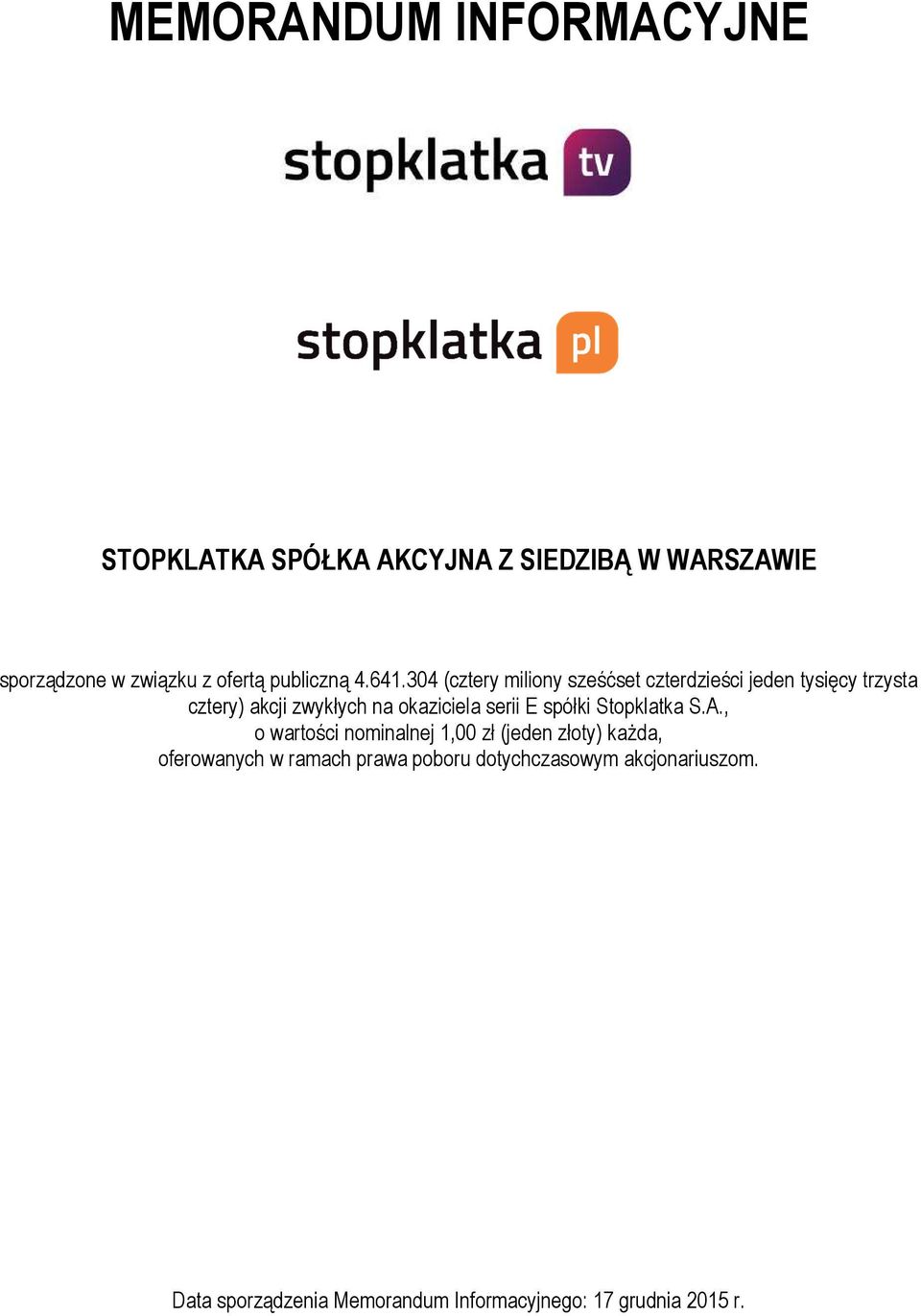 304 (cztery miliony sześćset czterdzieści jeden tysięcy trzysta cztery) akcji zwykłych na okaziciela serii