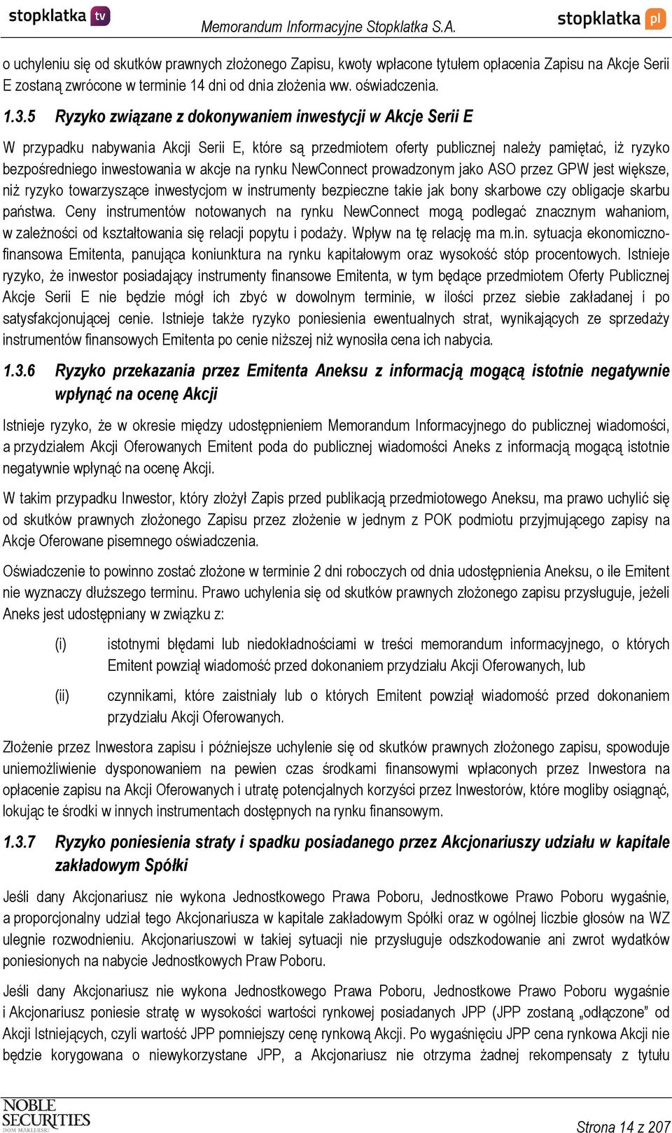 na rynku NewConnect prowadzonym jako ASO przez GPW jest większe, niż ryzyko towarzyszące inwestycjom w instrumenty bezpieczne takie jak bony skarbowe czy obligacje skarbu państwa.