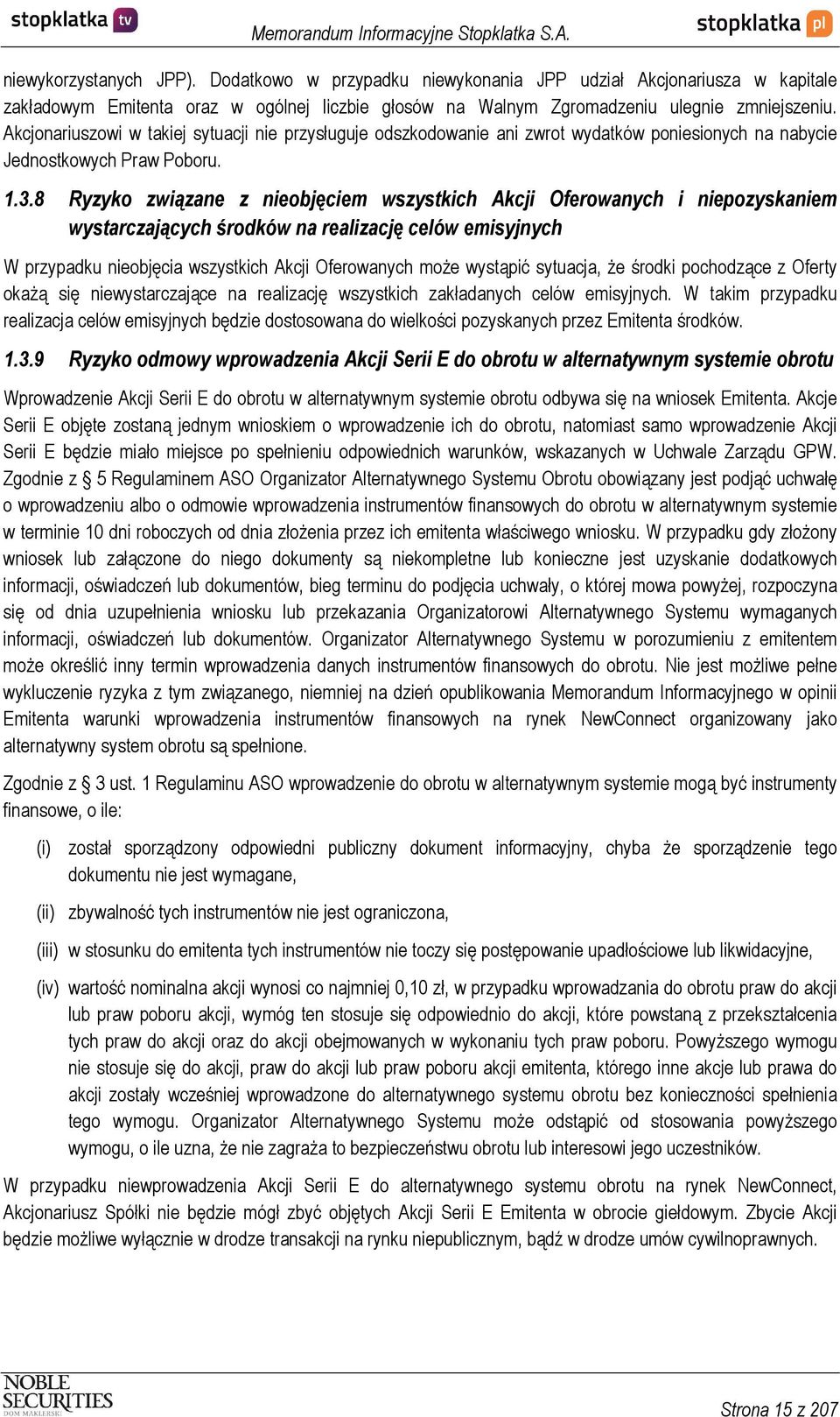 8 Ryzyko związane z nieobjęciem wszystkich Akcji Oferowanych i niepozyskaniem wystarczających środków na realizację celów emisyjnych W przypadku nieobjęcia wszystkich Akcji Oferowanych może wystąpić