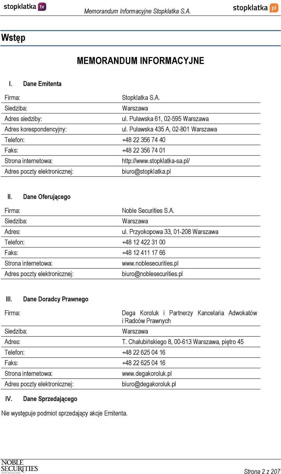 Dane Oferującego Firma: Noble Securities S.A. Siedziba: Warszawa Adres: ul. Przyokopowa 33, 01-208 Warszawa Telefon: +48 12 422 31 00 Faks: +48 12 411 17 66 Strona internetowa: www.noblesecurities.