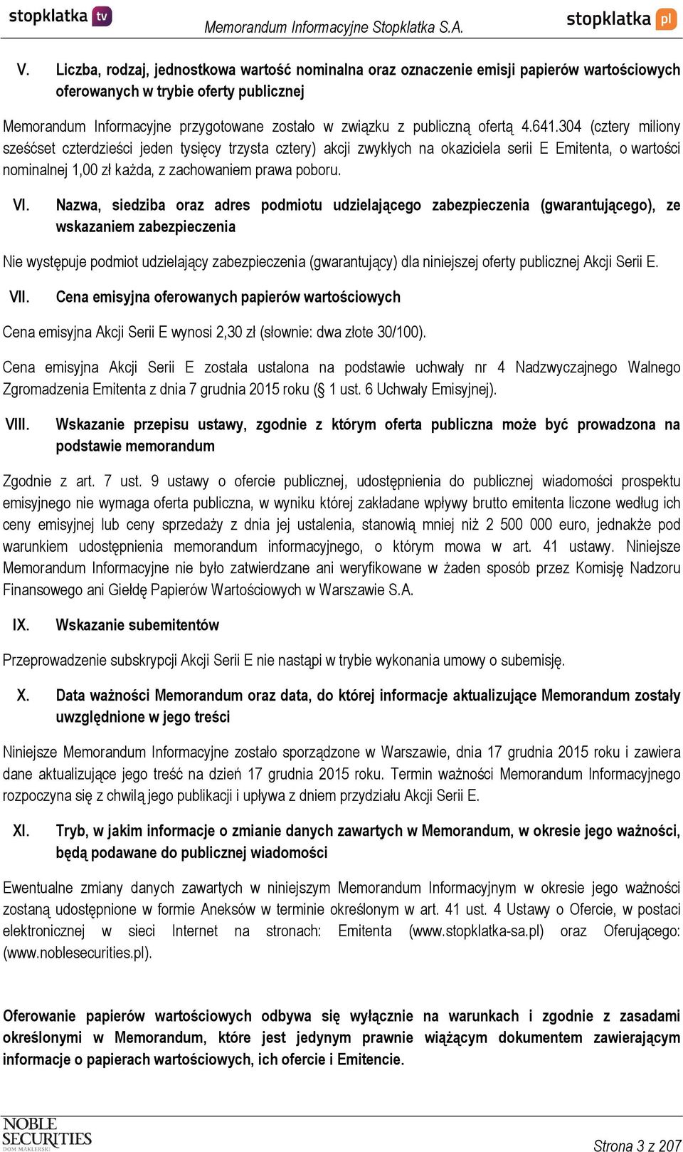 304 (cztery miliony sześćset czterdzieści jeden tysięcy trzysta cztery) akcji zwykłych na okaziciela serii E Emitenta, o wartości nominalnej 1,00 zł każda, z zachowaniem prawa poboru. VI.