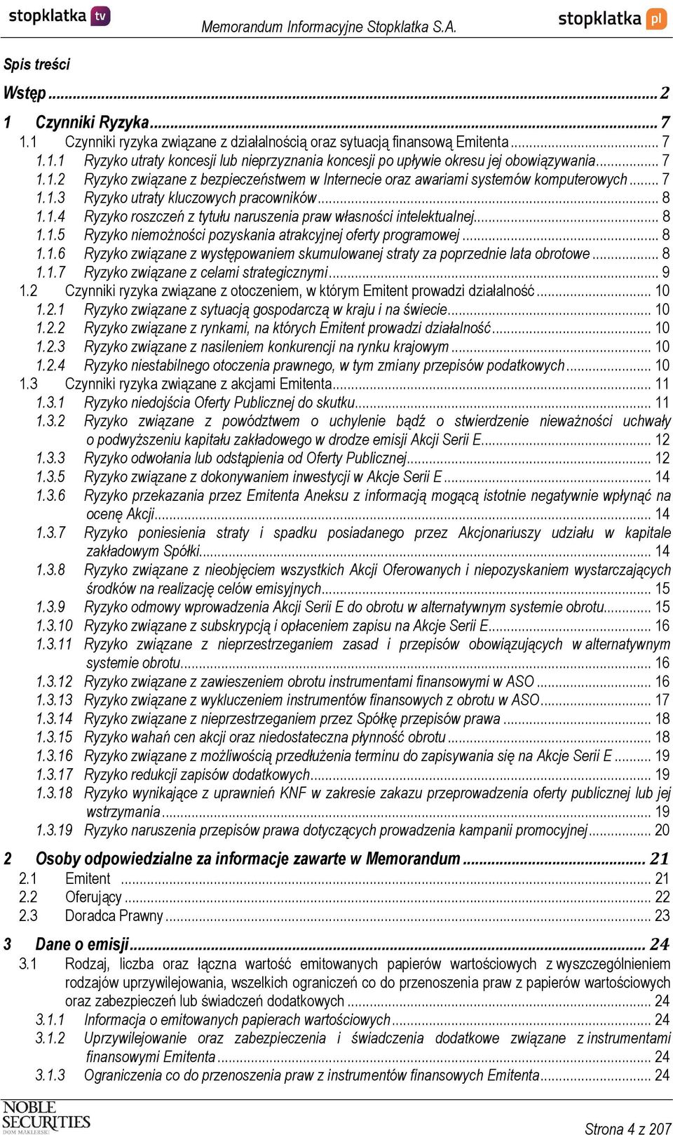 .. 8 1.1.5 Ryzyko niemożności pozyskania atrakcyjnej oferty programowej... 8 1.1.6 Ryzyko związane z występowaniem skumulowanej straty za poprzednie lata obrotowe... 8 1.1.7 Ryzyko związane z celami strategicznymi.