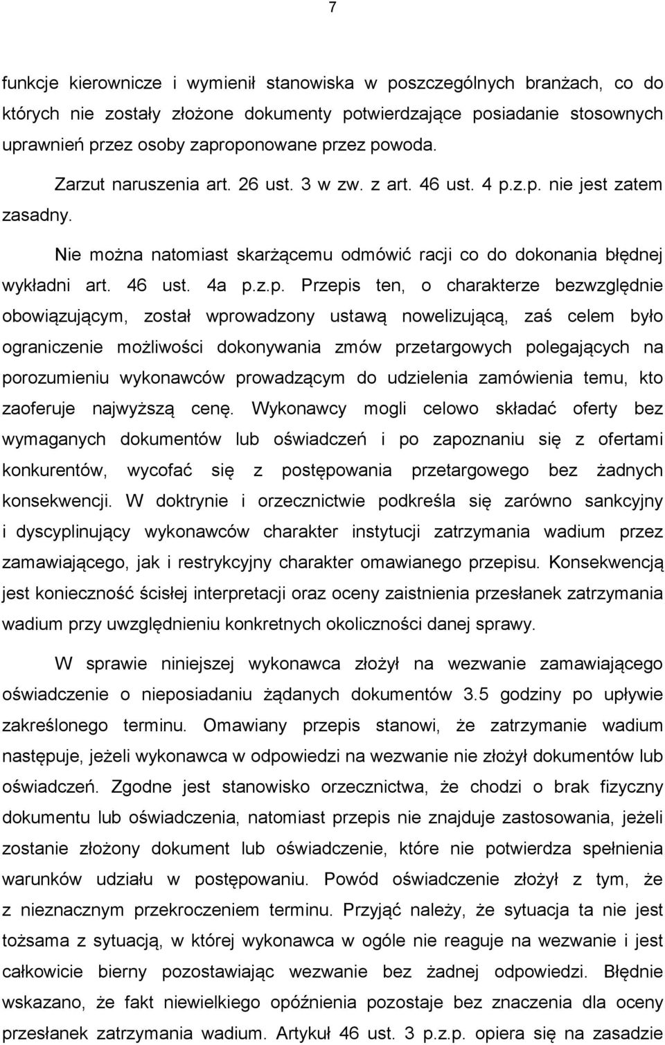 Przepis ten, o charakterze bezwzględnie obowiązującym, został wprowadzony ustawą nowelizującą, zaś celem było ograniczenie możliwości dokonywania zmów przetargowych polegających na porozumieniu