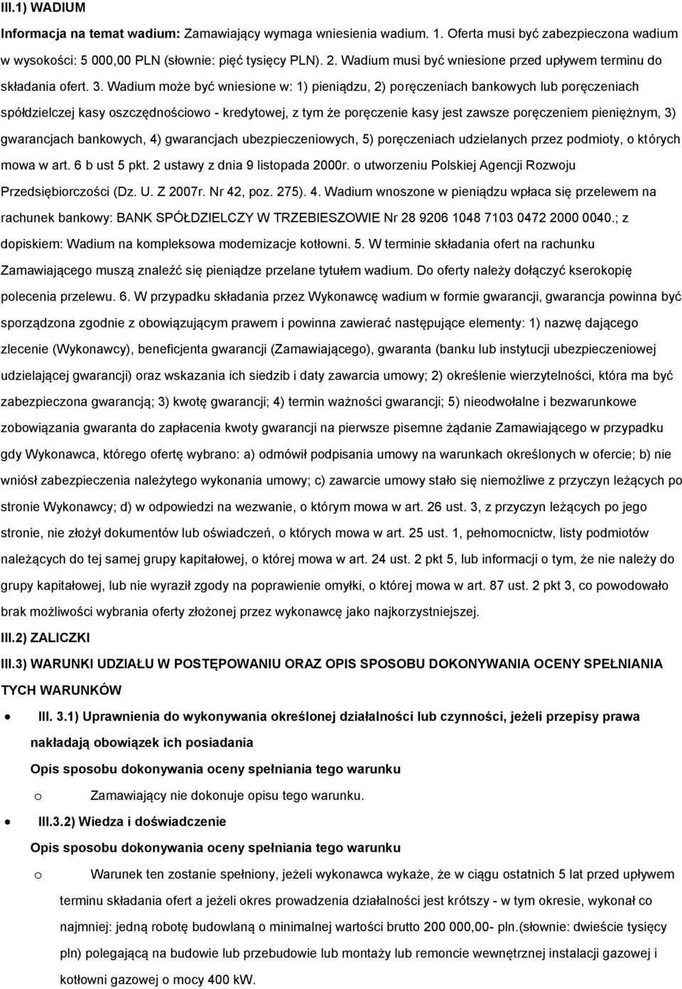 Wadium mże być wniesine w: 1) pieniądzu, 2) pręczeniach bankwych lub pręczeniach spółdzielczej kasy szczędnściw - kredytwej, z tym że pręczenie kasy jest zawsze pręczeniem pieniężnym, 3) gwarancjach