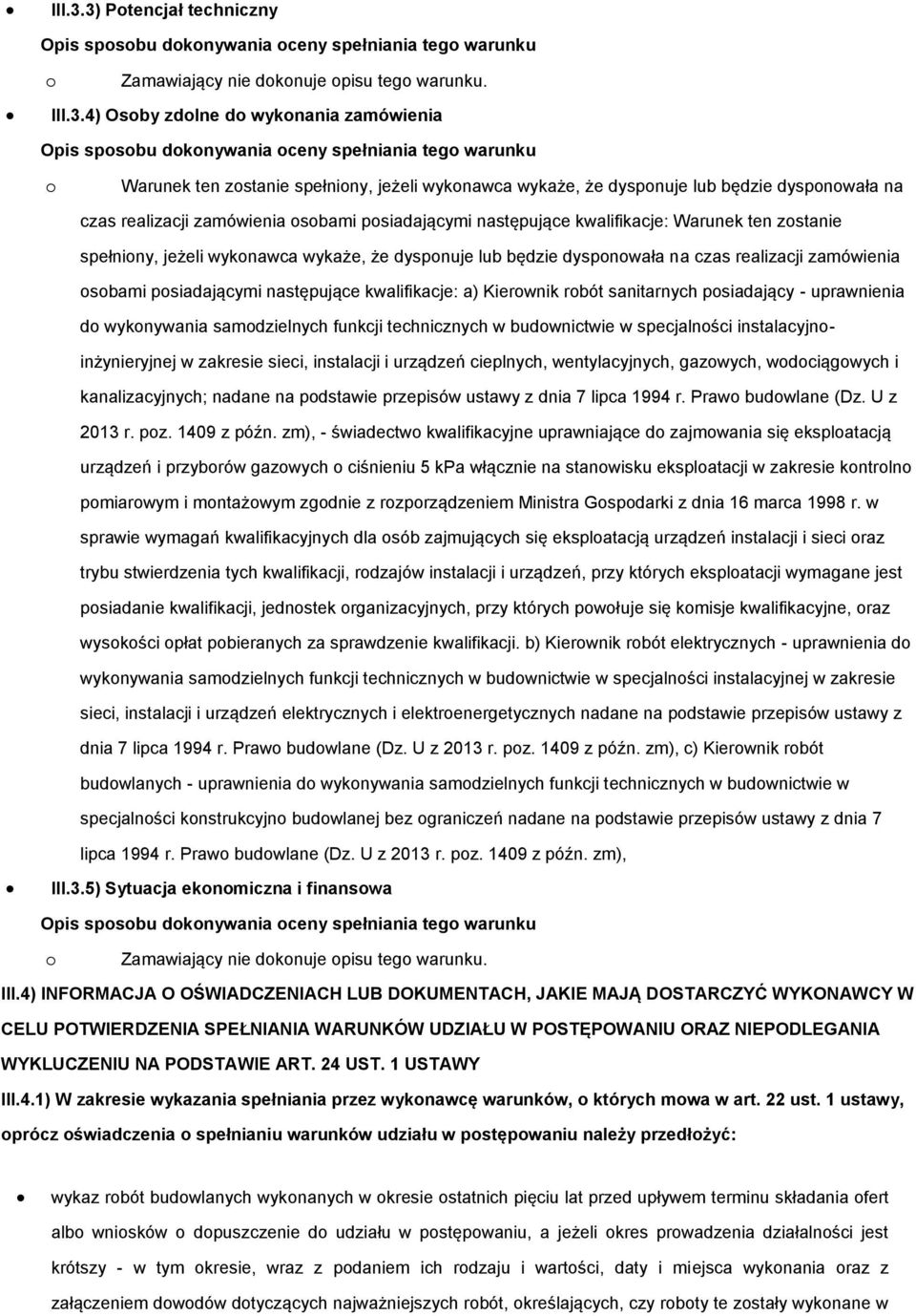 4) Osby zdlne d wyknania zamówienia Opis spsbu dknywania ceny spełniania teg warunku Warunek ten zstanie spełniny, jeżeli wyknawca wykaże, że dyspnuje lub będzie dyspnwała na czas realizacji