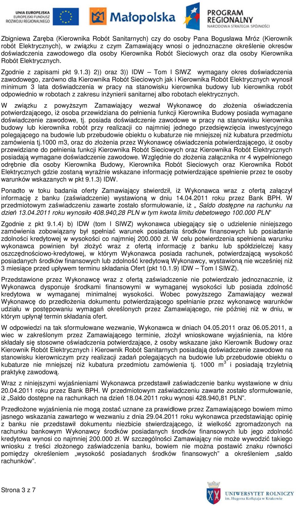 3) 2)) oraz 3)) IDW Tom I SIWZ wymagany okres doświadczenia zawodowego, zarówno dla Kierownika Robót Sieciowych jak i Kierownika Robót Elektrycznych wynosił minimum 3 lata doświadczenia w pracy na