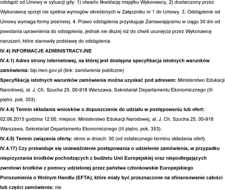 Prawo odstąpienia przysługuje Zamawiającemu w ciągu 30 dni od powstania uprawnienia do odstąpienia, jednak nie dłużej niż do chwili usunięcia przez Wykonawcę naruszeń, które stanowiły podstawę do