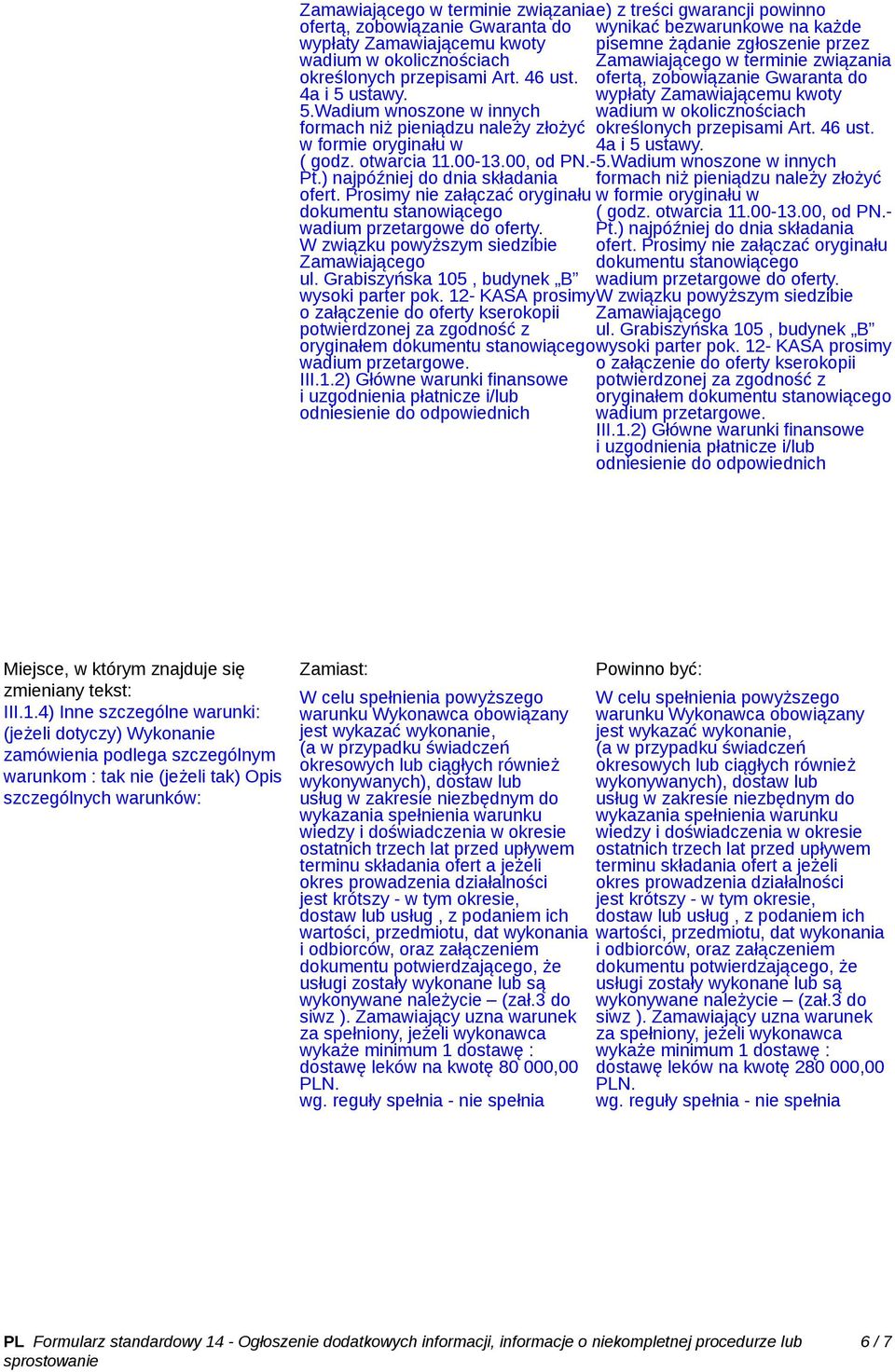 Wadium wnoszone w innych wadium w okolicznościach formach niż pieniądzu należy złożyć określonych przepisami Art. 46 ust. w formie oryginału w 4a i 5 ustawy. ( godz. otwarcia 11.00-13.00, od PN.-5.