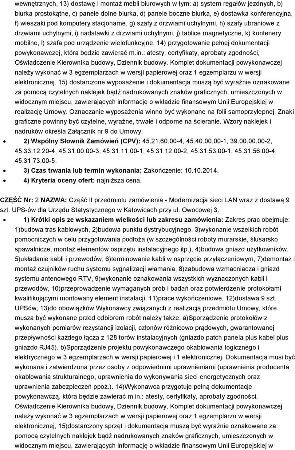 urządzenie wielofunkcyjne, 14) przygotowanie pełnej dokumentacji powykonawczej, która będzie zawierać m.in.: atesty, certyfikaty, aprobaty zgodności, Oświadczenie Kierownika budowy, Dziennik budowy.