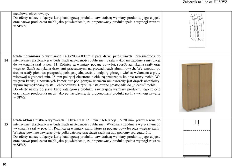 Szafa zamykana drzwiami przesuwnymi na prowadnicach aluminiowych. We wnętrzu po środku szafy pionowa przegroda, pełniąca jednocześnie podporę górnego wieńca wykonana z płyty wiórowej o grubości min.