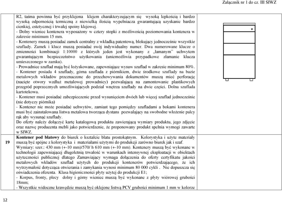 - Kontenery muszą posiadać zamek centralny z wkładką patentową, blokujący jednocześnie wszystkie szuflady. Zamek i klucz muszą posiadać swój indywidualny numer.