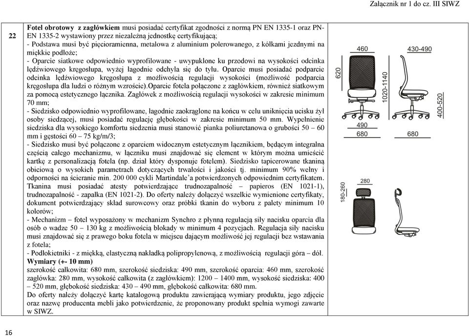 łagodnie odchyla się do tyłu. Oparcie musi posiadać podparcie odcinka lędźwiowego kręgosłupa z możliwością regulacji wysokości (możliwość podparcia kręgosłupa dla ludzi o różnym wzroście).