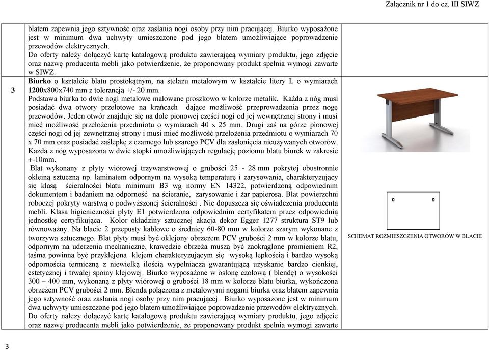 Biurko o kształcie blatu prostokątnym, na stelażu metalowym w kształcie litery L o wymiarach 1200x800x740 mm z tolerancją +/- 20 mm.