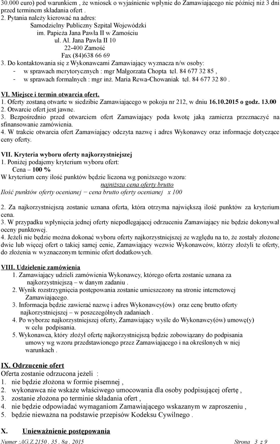 Do kontaktowania się z Wykonawcami Zamawiający wyznacza n/w osoby: - w sprawach merytorycznych : mgr Małgorzata Chopta tel. 84 677 32 85, - w sprawach formalnych : mgr inż. Maria Rewa-Chowaniak tel.