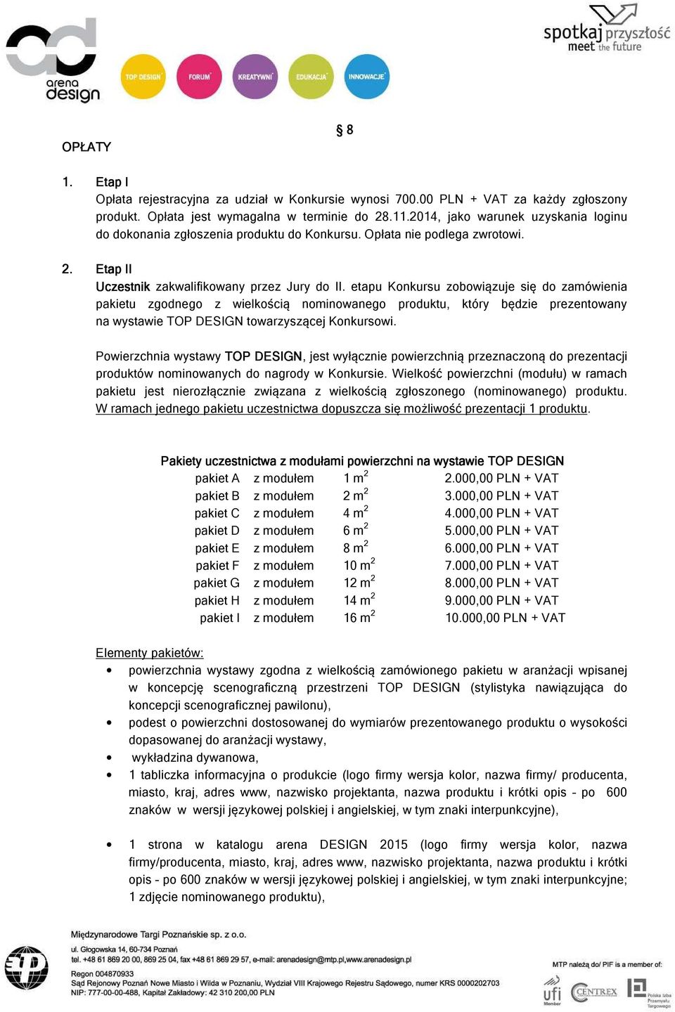 etapu Konkursu zobowiązuje się do zamówienia pakietu zgodnego z wielkością nominowanego produktu, który będzie prezentowany na wystawie TOP DESIGN towarzyszącej Konkursowi.