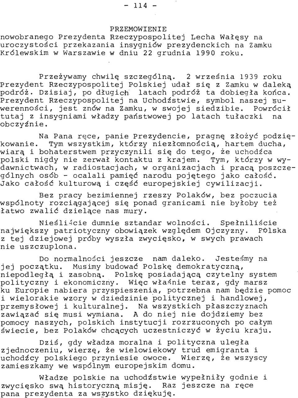 Prezydent Rzeczypospolitej na Uchodźstwie, symbol naszej suwerenności, jest znów na Zamku, w swojej siedzibie. Powrócił tutaj z insygniami władzy państwowej po latach tułaczki na obczyźnie.