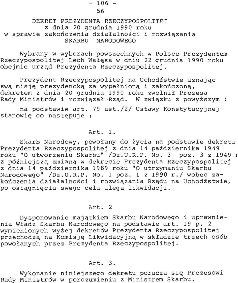 Prezydent Rzeczypospolitej na Uchodźstwie uznając swą misję prezydencką za wypełnioną i zakończoną, dekretem z dnia zwolnił Prezesa Rady Ministrów i rozwiązał Rząd.