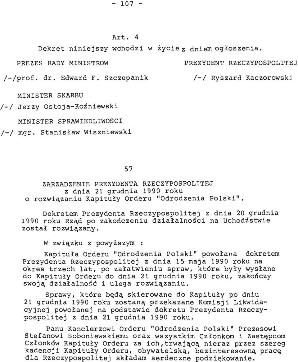 Dekretem Prezydenta Rzeczypospolitej z dnia 20 grudnia 1990 roku Rząd po zakończeniu działalności na Uchodźstwie został rozwiązany.