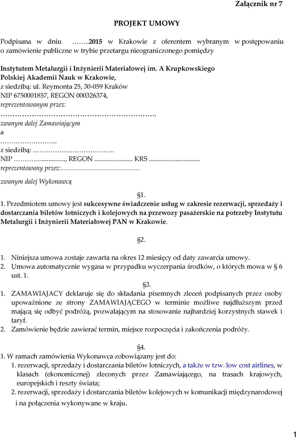 A Krupkowskiego Polskiej Akademii Nauk w Krakowie, z siedzibą: ul. Reymonta 25, 30-059 Kraków NIP 6750001857, REGON 000326374, reprezentowanym przez:.. zwanym dalej Zamawiającym a.. z siedzibą:. NIP..., REGON... KRS.