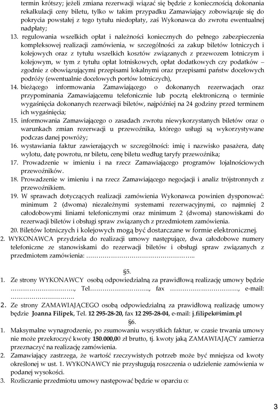 regulowania wszelkich opłat i należności koniecznych do pełnego zabezpieczenia kompleksowej realizacji zamówienia, w szczególności za zakup biletów lotniczych i kolejowych oraz z tytułu wszelkich