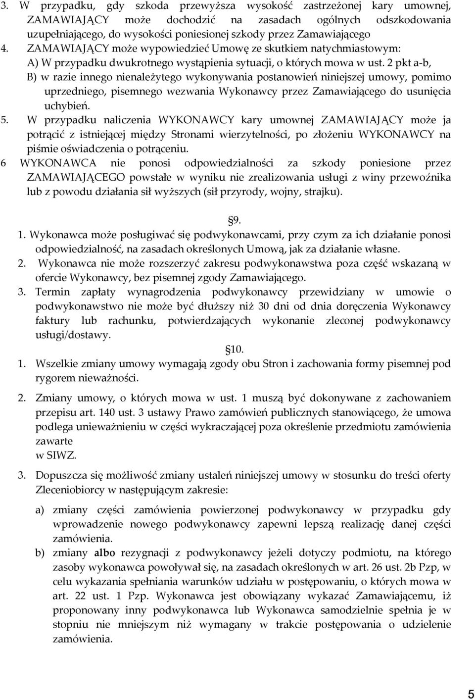 2 pkt a-b, B) w razie innego nienależytego wykonywania postanowień niniejszej umowy, pomimo uprzedniego, pisemnego wezwania Wykonawcy przez Zamawiającego do usunięcia uchybień. 5.