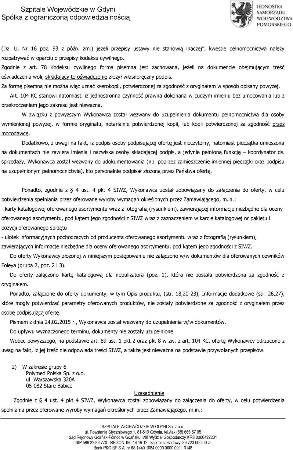 Za formę pisemną nie można więc uznać kserokopii, potwierdzonej za zgodność z oryginałem w sposób opisany powyżej. Art.