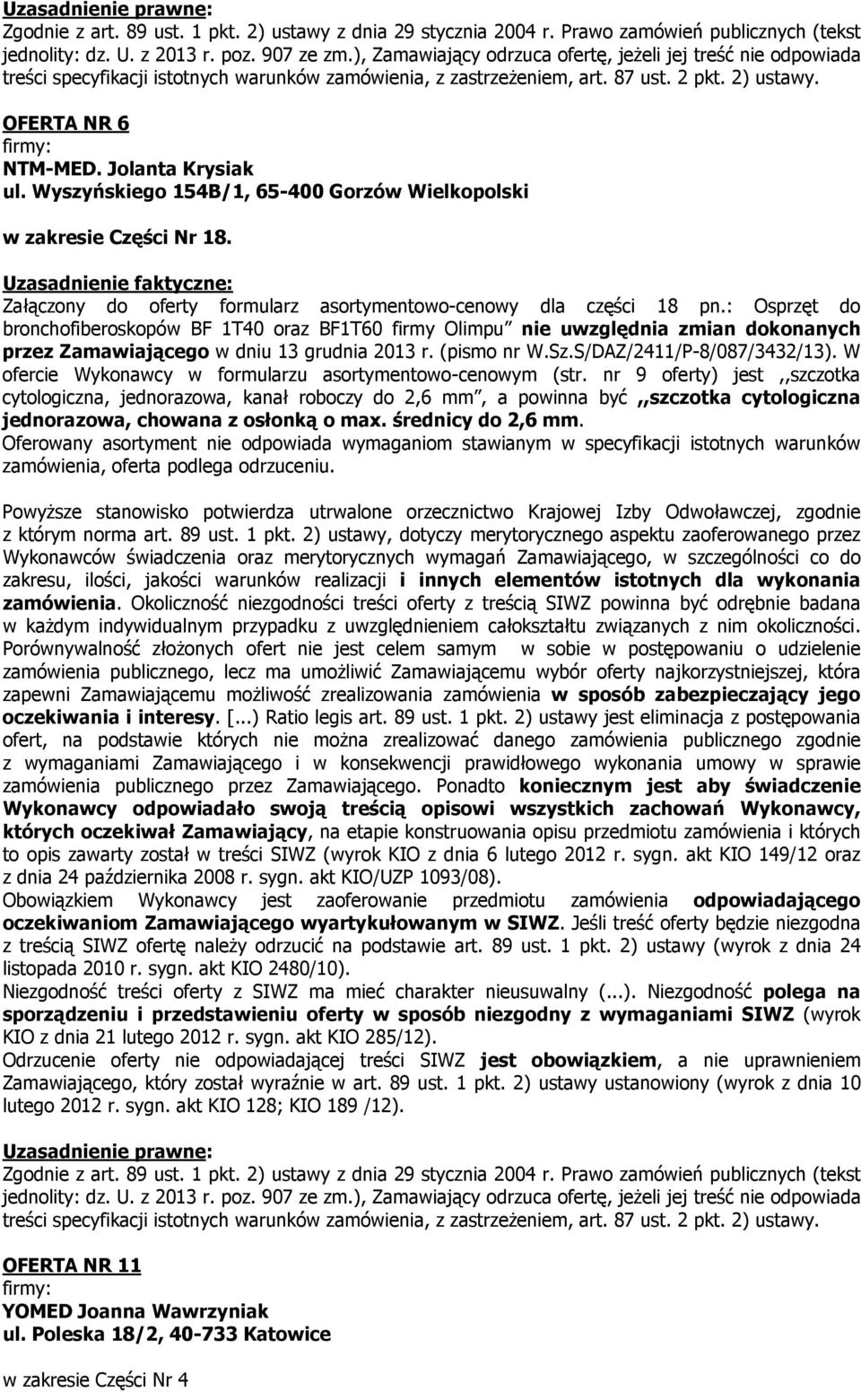 Jolanta Krysiak ul. Wyszyńskiego 154B/1, 65-400 Gorzów Wielkopolski w zakresie Części 18. Uzasadnienie faktyczne: Załączony do formularz asortymentowo-cenowy dla części 18 pn.