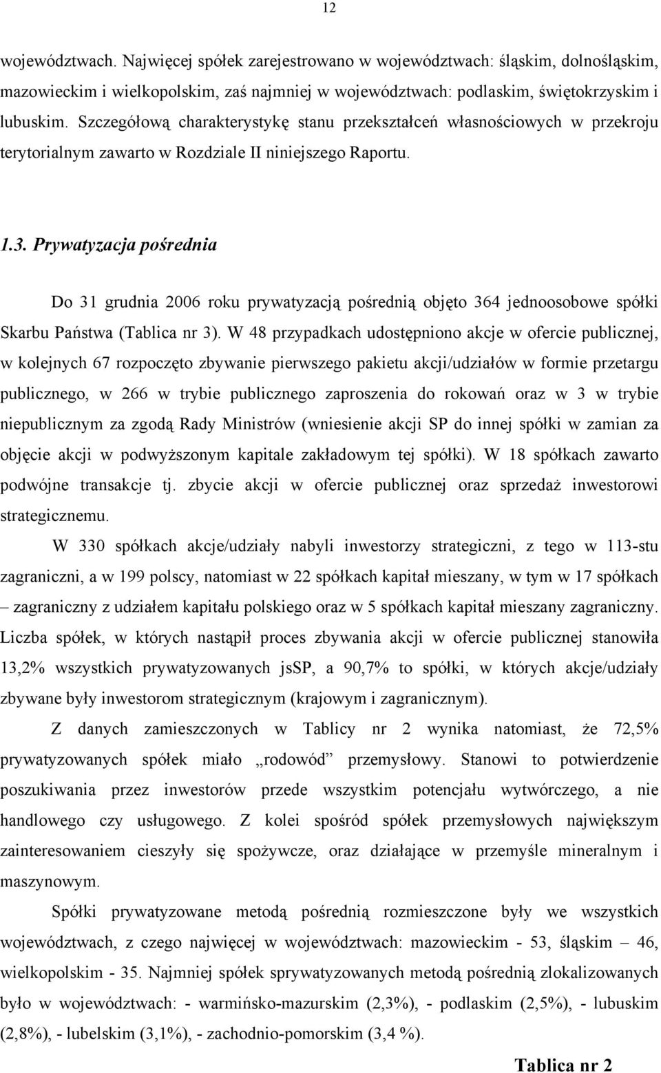 Prywatyzacja pośrednia Do 31 grudnia 2006 roku prywatyzacją pośrednią objęto 364 jednoosobowe spółki Skarbu Państwa (Tablica nr 3).