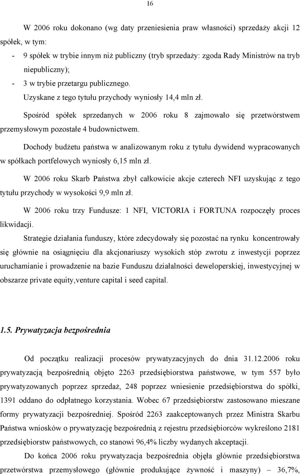 Dochody budżetu państwa w analizowanym roku z tytułu dywidend wypracowanych w spółkach portfelowych wyniosły 6,15 mln zł.