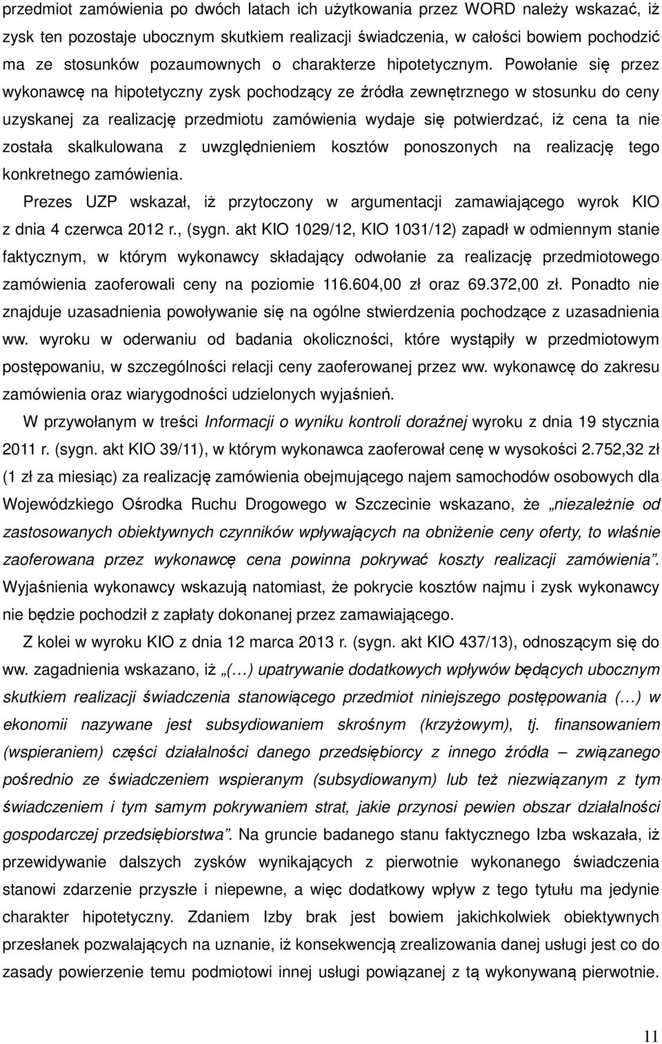 Powołanie się przez wykonawcę na hipotetyczny zysk pochodzący ze źródła zewnętrznego w stosunku do ceny uzyskanej za realizację przedmiotu zamówienia wydaje się potwierdzać, iż cena ta nie została